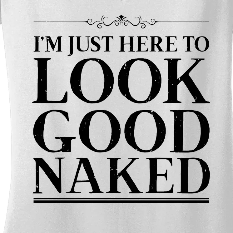 I'm Just Here To Look Good Naked Funny Humor Women's V-Neck T-Shirt