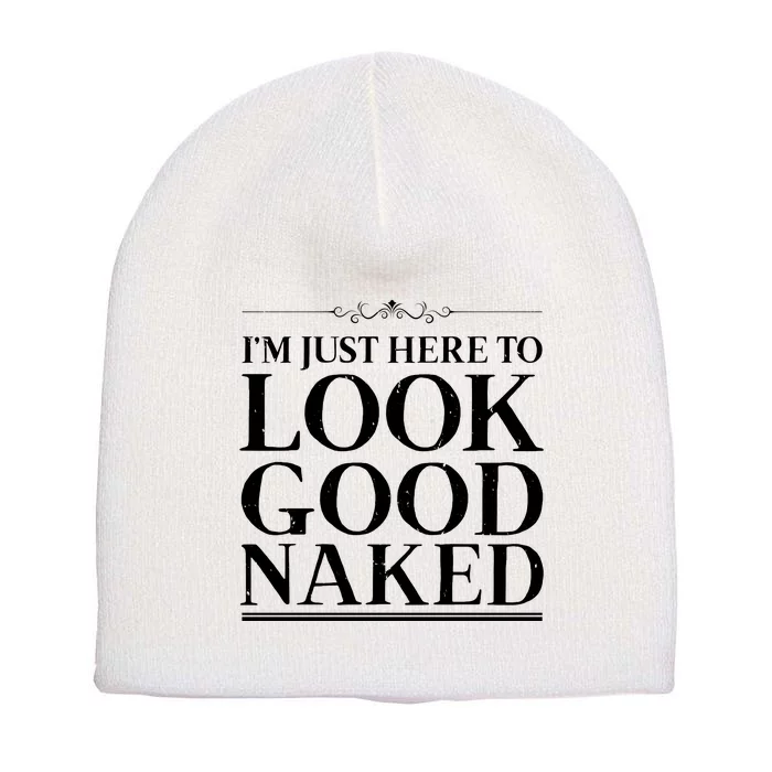 I'm Just Here To Look Good Naked Funny Humor Short Acrylic Beanie