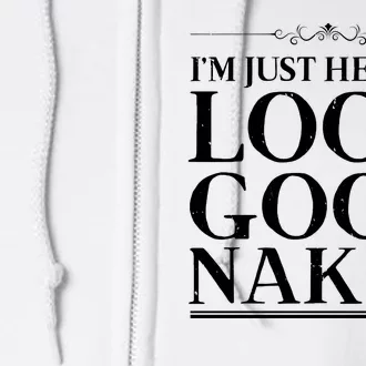 I'm Just Here To Look Good Naked Funny Humor Full Zip Hoodie