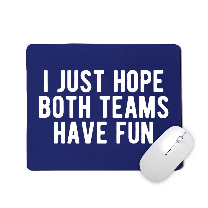 I Just Hope Both Teams Have Fun Mousepad