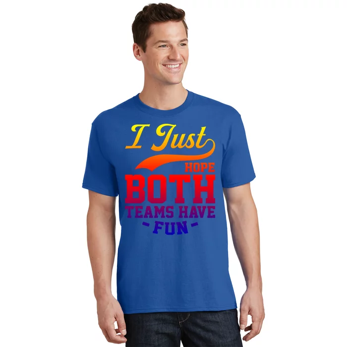 I Just Hope Both Teams Have Fun Or Funny Football Meaningful Gift T-Shirt