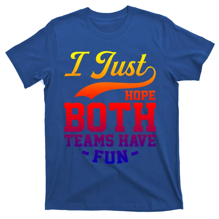 I Just Hope Both Teams Have Fun Or Funny Football Meaningful Gift T-Shirt