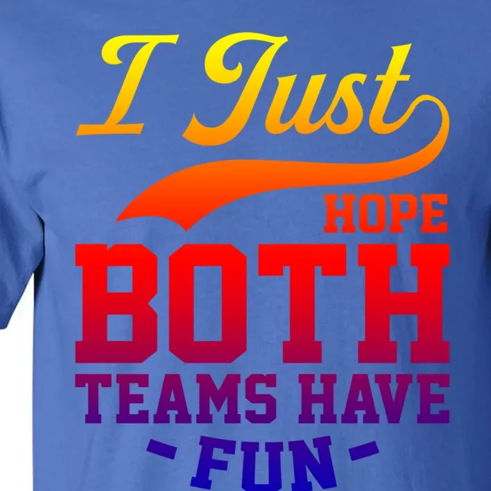 I Just Hope Both Teams Have Fun Or Funny Football Meaningful Gift Tall T-Shirt