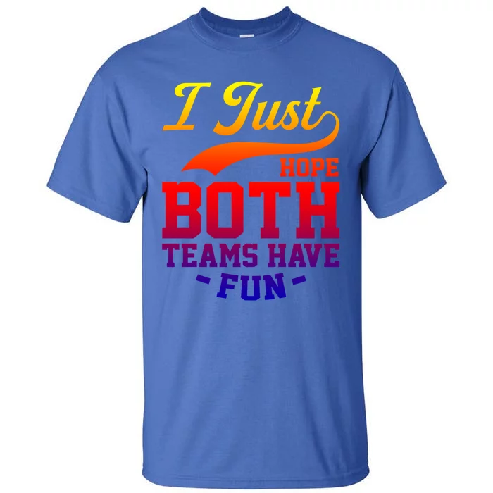 I Just Hope Both Teams Have Fun Or Funny Football Meaningful Gift Tall T-Shirt