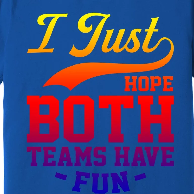 I Just Hope Both Teams Have Fun Or Funny Football Meaningful Gift Premium T-Shirt