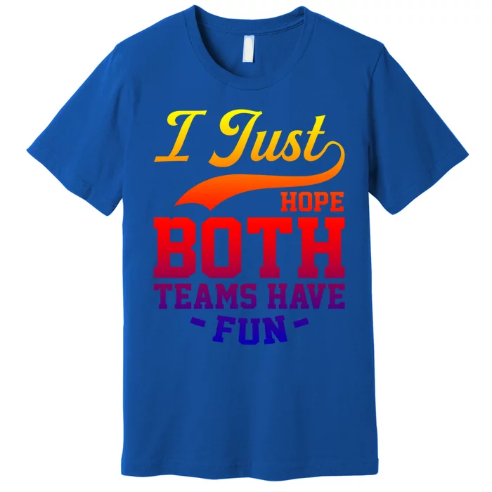 I Just Hope Both Teams Have Fun Or Funny Football Meaningful Gift Premium T-Shirt