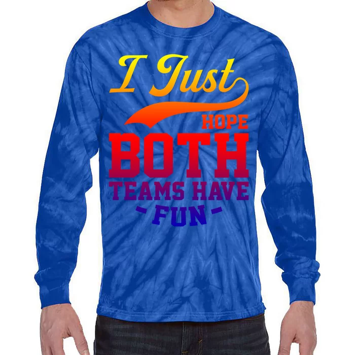 I Just Hope Both Teams Have Fun Or Funny Football Meaningful Gift Tie-Dye Long Sleeve Shirt