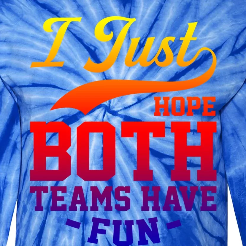 I Just Hope Both Teams Have Fun Or Funny Football Meaningful Gift Tie-Dye Long Sleeve Shirt