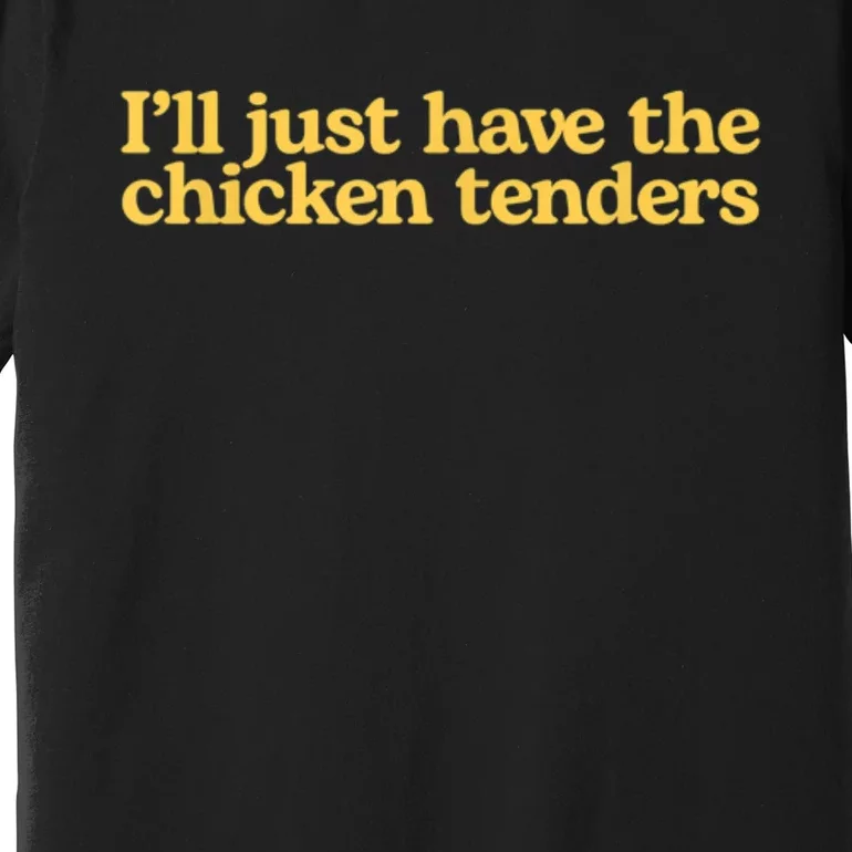 I’ll Just Have The Chicken Tenders Premium T-Shirt