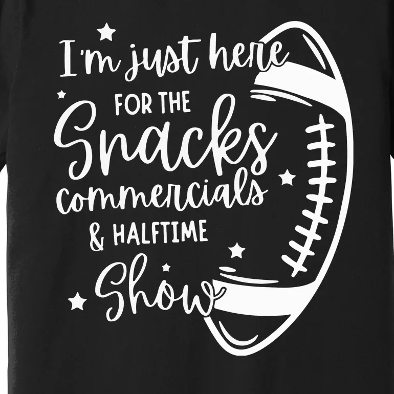 Im Just Here For Snacks Commercials & Halftime Show Funny Football Premium T-Shirt