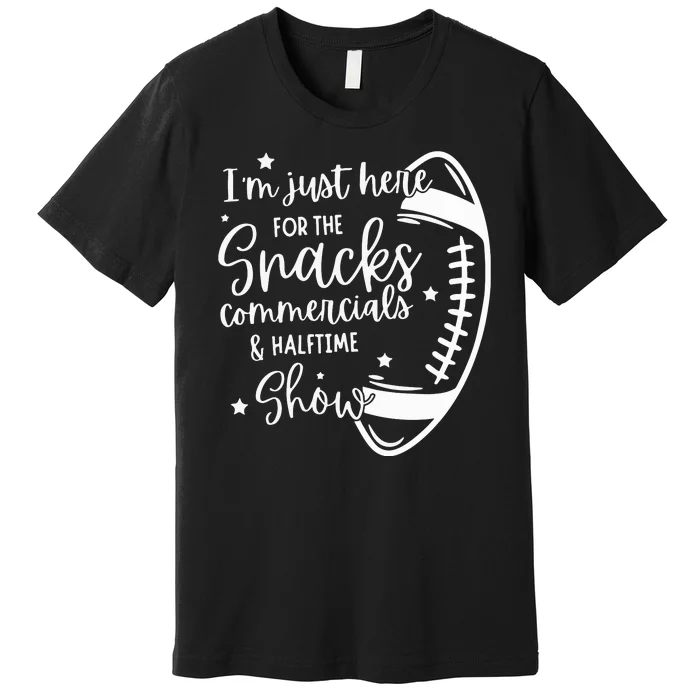 Im Just Here For Snacks Commercials & Halftime Show Funny Football Premium T-Shirt