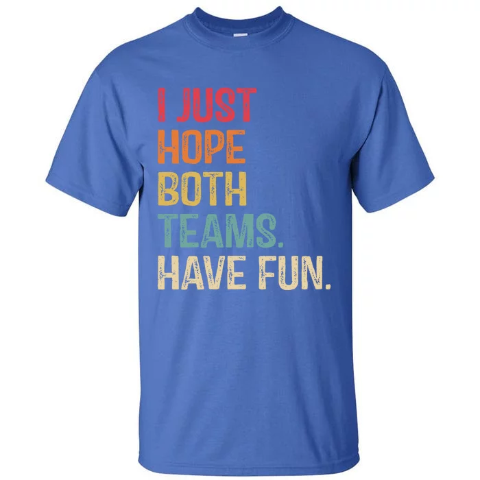 I Just Hope Both Teams Have Fun Or Funny Football Gift Tall T-Shirt