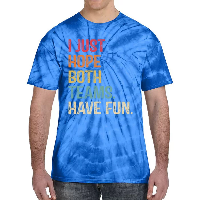 I Just Hope Both Teams Have Fun Or Funny Football Gift Tie-Dye T-Shirt