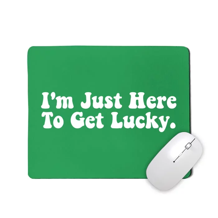 IM Just Here To Get Lucky Funny St. PatrickS Day Mousepad