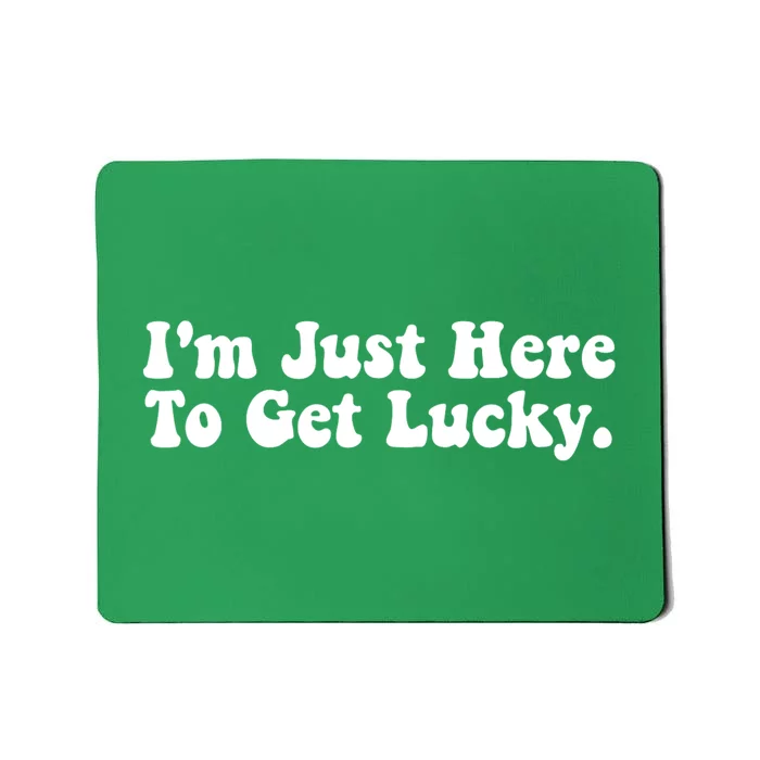 IM Just Here To Get Lucky Funny St. PatrickS Day Mousepad