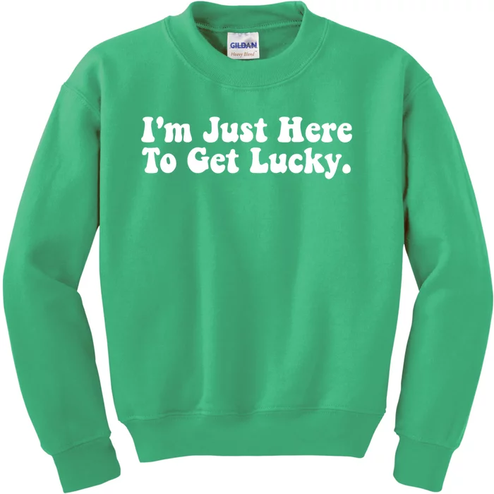 IM Just Here To Get Lucky Funny St. PatrickS Day Kids Sweatshirt