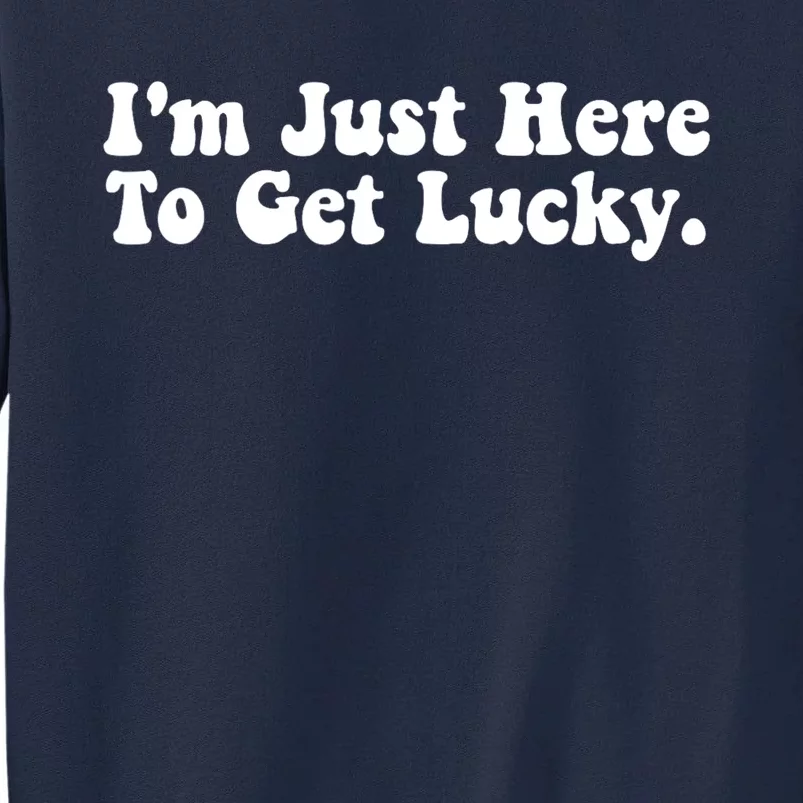 IM Just Here To Get Lucky Funny St. PatrickS Day Tall Sweatshirt