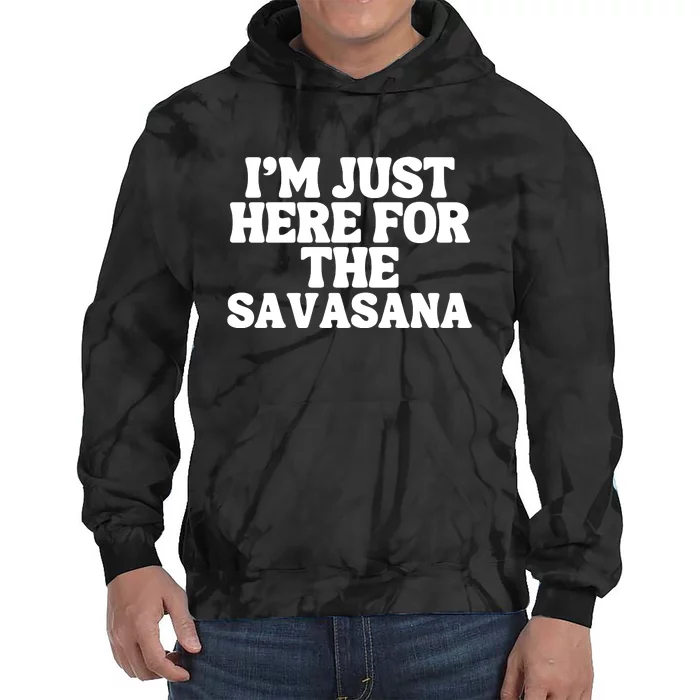 Im Just Here For Savasana Funny Yoga Tie Dye Hoodie