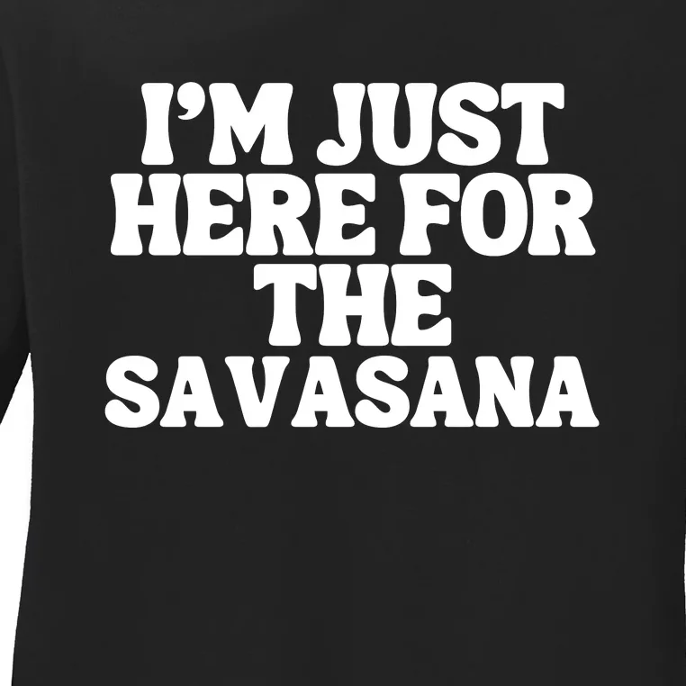 Im Just Here For Savasana Funny Yoga Ladies Long Sleeve Shirt