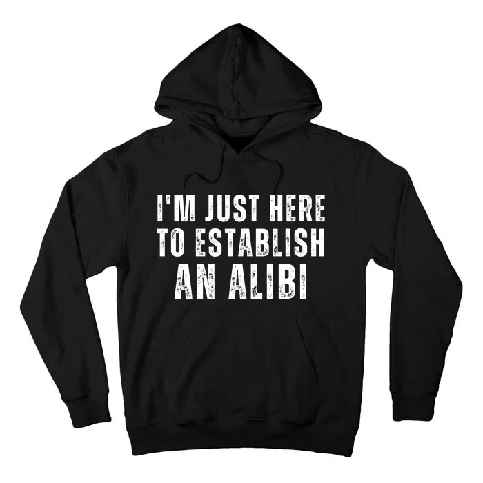 Im Just Here To Establish An Alibi Funny Tall Hoodie