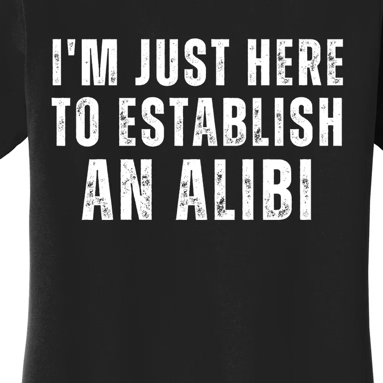 Im Just Here To Establish An Alibi Funny Women's T-Shirt