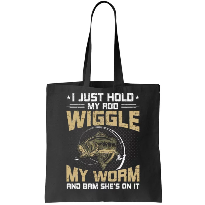 I Just Hold My Rod Wiggle My Worm Fly Fishing Tote Bag