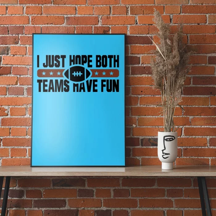 I Just Hope Both Teams Have Fun Or Funny Football Cool Gift Poster