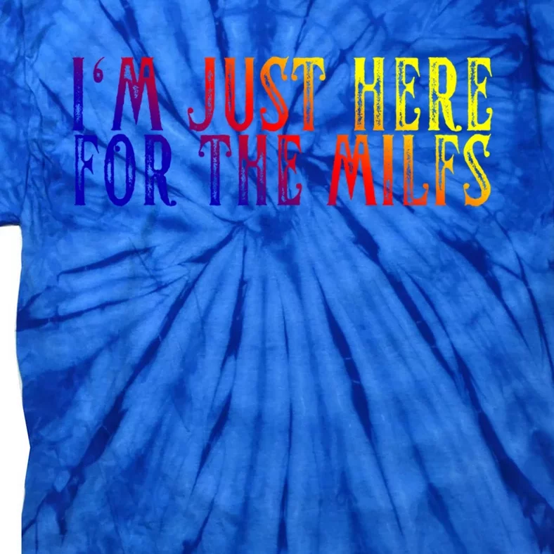 I'm Just Here For The Milfs Funny Milf I Love Hot Moms Gift Tie-Dye T-Shirt