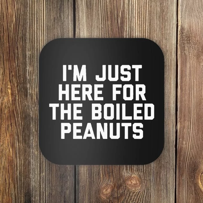 IM Just Here For The Boiled Peanuts Funny Georgia Food Coaster