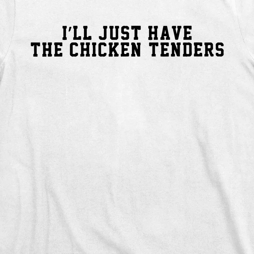 ILl Just Have The Chicken Tenders Funny Chicken Quote T-Shirt