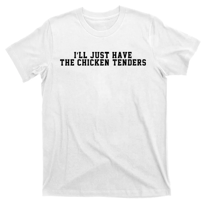 ILl Just Have The Chicken Tenders Funny Chicken Quote T-Shirt