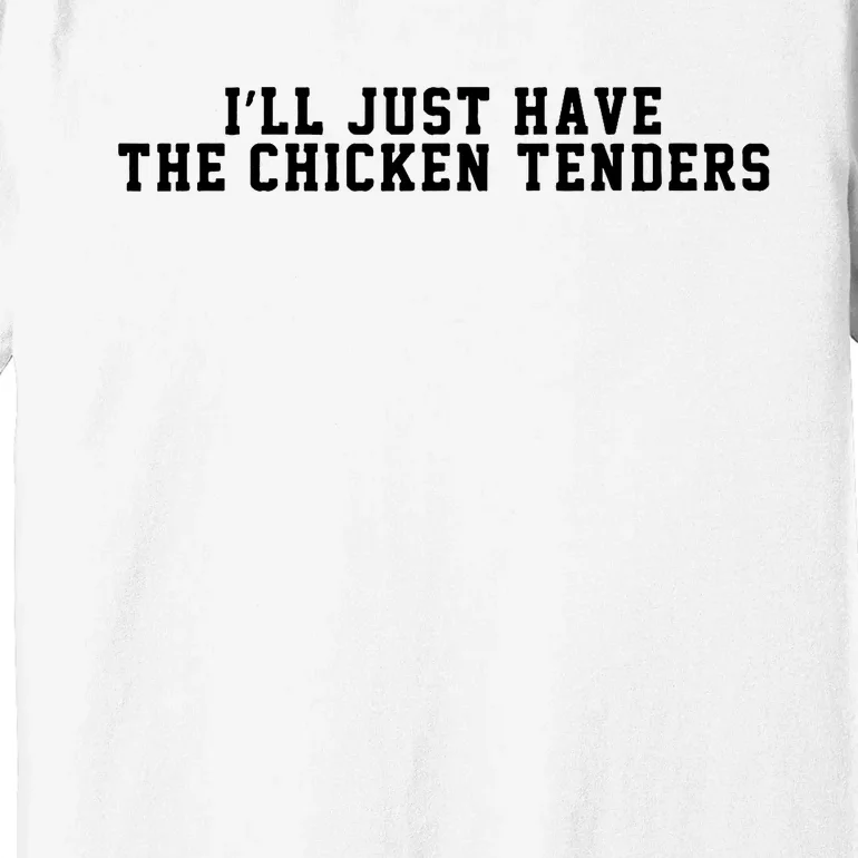 ILl Just Have The Chicken Tenders Funny Chicken Quote Premium T-Shirt