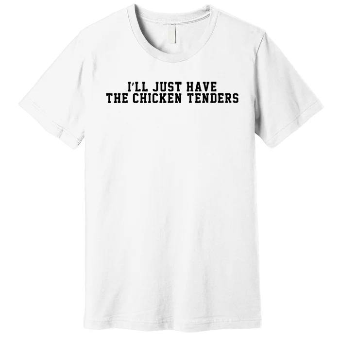 ILl Just Have The Chicken Tenders Funny Chicken Quote Premium T-Shirt