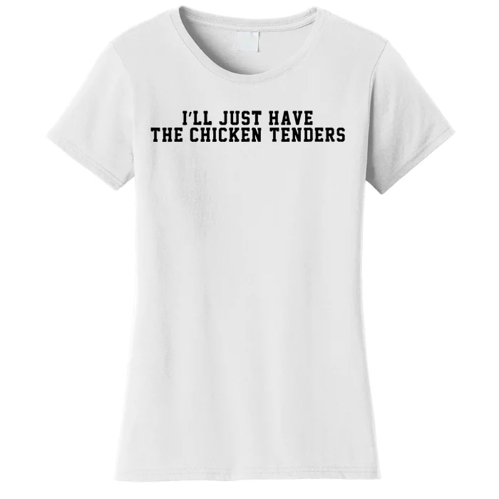 ILl Just Have The Chicken Tenders Funny Chicken Quote Women's T-Shirt