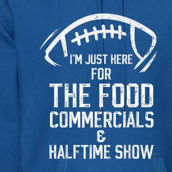 I’m Just Here For The Food Commercials And Halftime Show Premium Hoodie