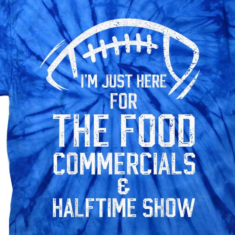 I’m Just Here For The Food Commercials And Halftime Show Tie-Dye T-Shirt