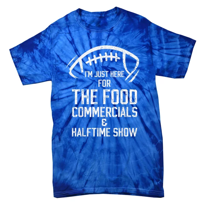 I’m Just Here For The Food Commercials And Halftime Show Tie-Dye T-Shirt