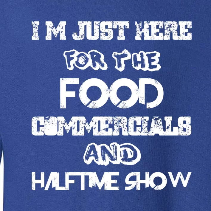 I’m Just Here For The Food Commercials And Halftime Show Toddler Sweatshirt