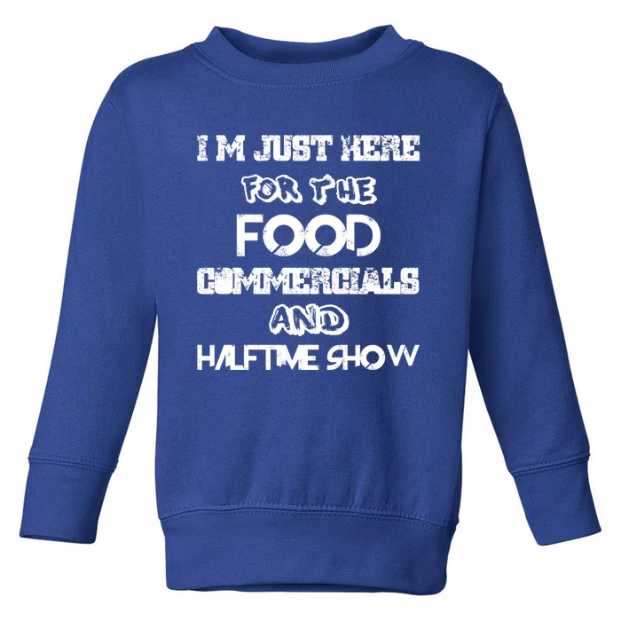 I’m Just Here For The Food Commercials And Halftime Show Toddler Sweatshirt