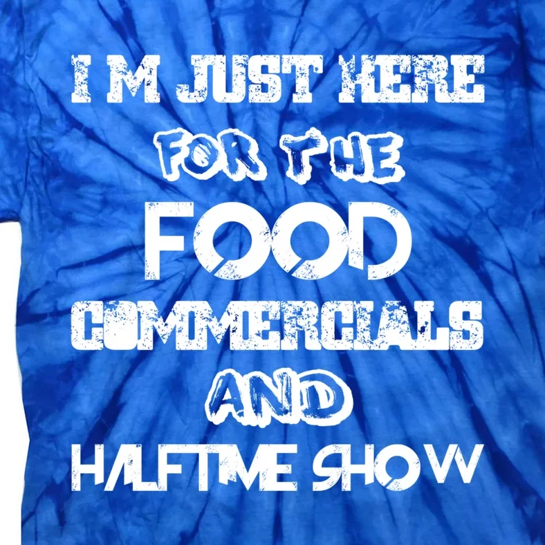 I’m Just Here For The Food Commercials And Halftime Show Tie-Dye T-Shirt