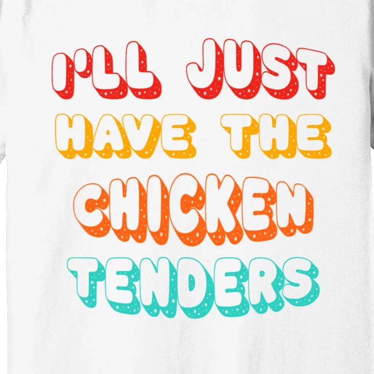 Ill Just Have The Chicken Tenders Funny Retro Quote Premium T-Shirt