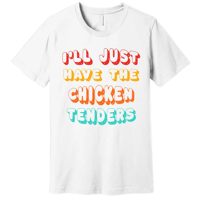 Ill Just Have The Chicken Tenders Funny Retro Quote Premium T-Shirt