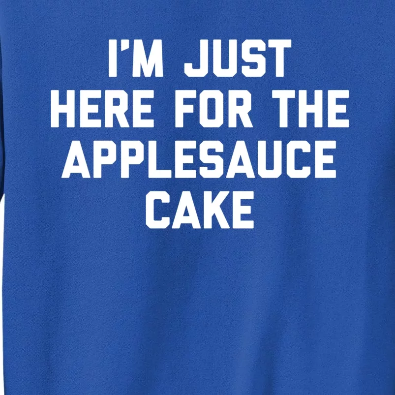 I'm Just Here For The Applesauce Cake Funny Foodie Gift Tall Sweatshirt