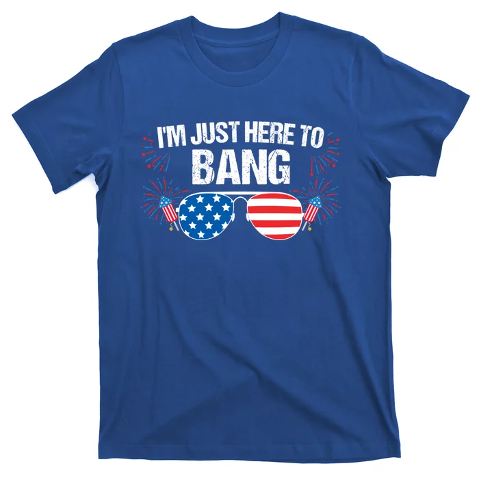 Im Just Here To Bang 4th Of July Fireworks Director Gift T-Shirt