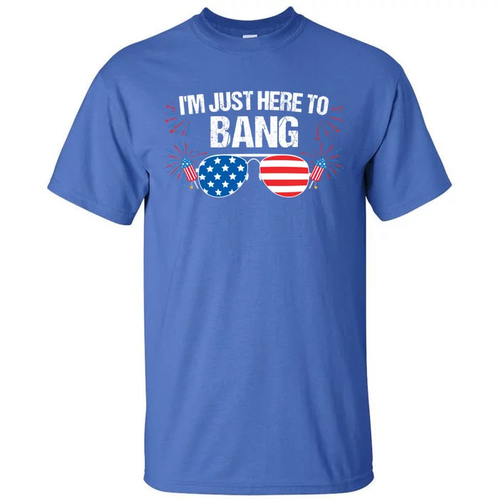 Im Just Here To Bang 4th Of July Fireworks Director Gift Tall T-Shirt