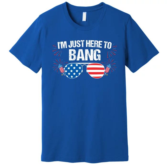 Im Just Here To Bang 4th Of July Fireworks Director Gift Premium T-Shirt