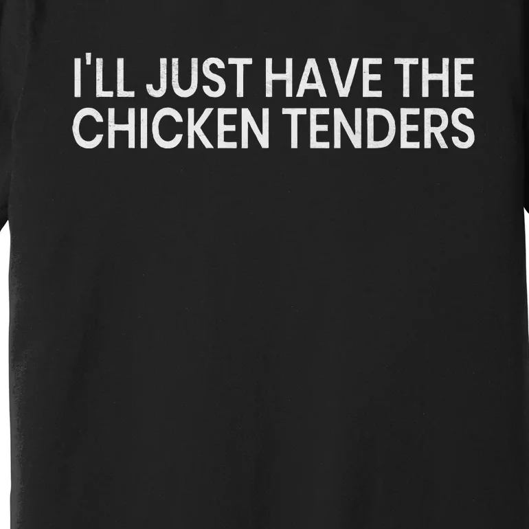 ILl Just Have The Chicken Tenders Chicken Lovers Premium T-Shirt