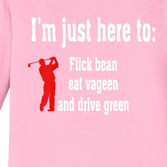 I'm Just Here To Flick Bean Eat Vageen And Drive Green Baby Long Sleeve Bodysuit