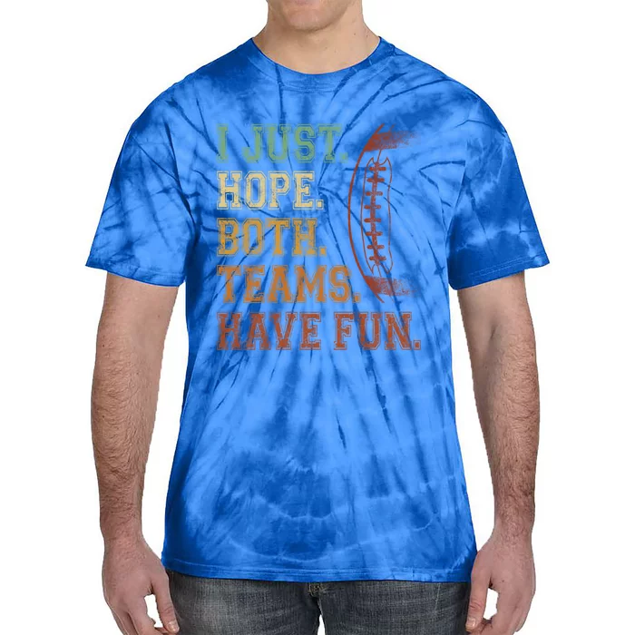 I Just Hope Both Teams Have Fun Cute Gift Funny Football Funny Gift Cute Gift Tie-Dye T-Shirt