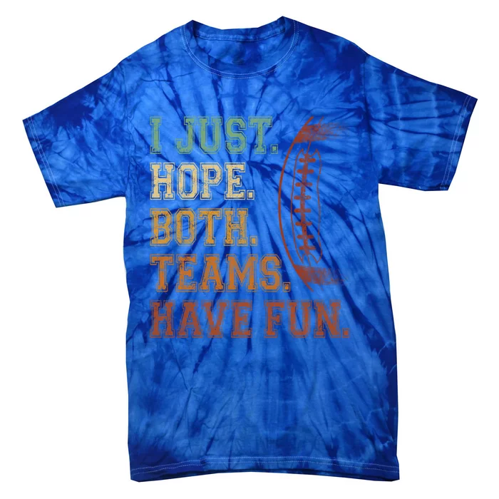 I Just Hope Both Teams Have Fun Cute Gift Funny Football Funny Gift Cute Gift Tie-Dye T-Shirt